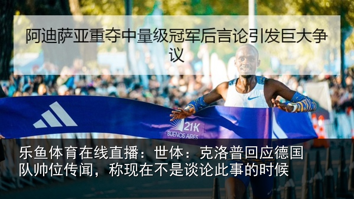 乐鱼体育在线直播：世体：克洛相关情况传闻相关情况事的时候