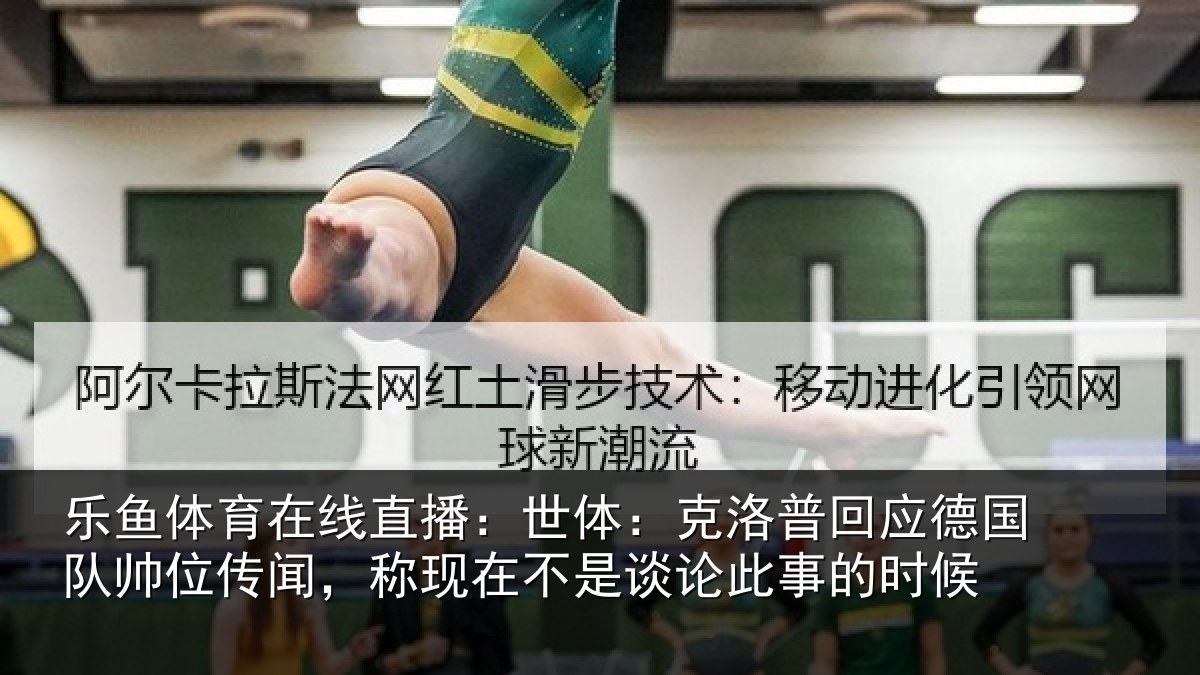 乐鱼体育在线直播：世体：克洛普回应德国队帅位传闻，称现在不是谈论此事的时候