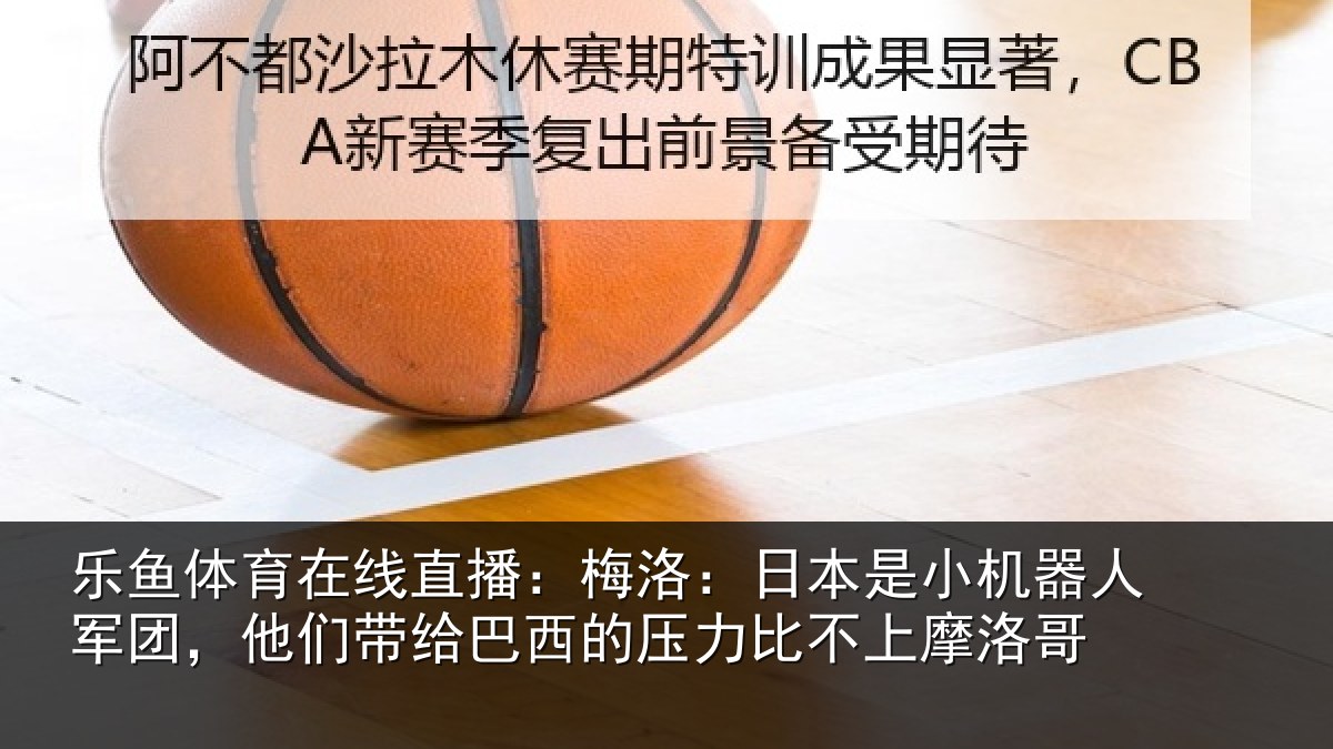 乐鱼体育在线直播：梅洛相关情况团他相关情况比不上摩洛哥